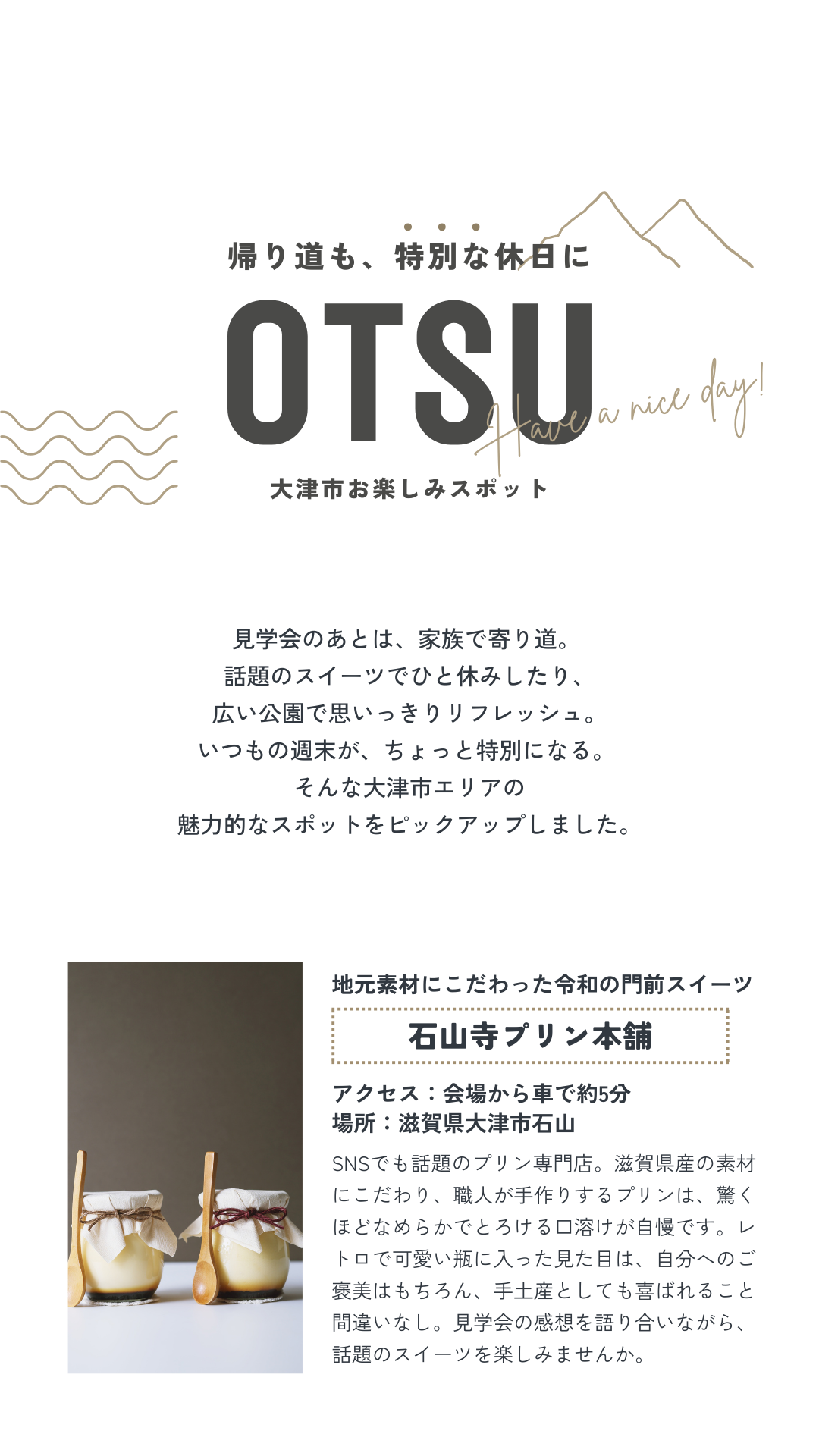 見学会の帰りに立ち寄れる大津市のお楽しみスポット紹介。地元素材にこだわった「石山寺プリン本舗」など、家族で楽しめる周辺情報を掲載。